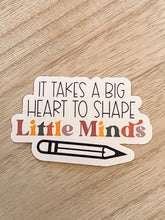 Load image into Gallery viewer, It Takes A Big Heart to Shape Little Minds- Sticker
