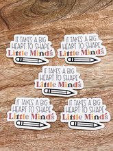 Load image into Gallery viewer, It Takes A Big Heart to Shape Little Minds- Sticker