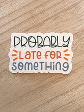 Load image into Gallery viewer, Probably Late For Something - Sticker