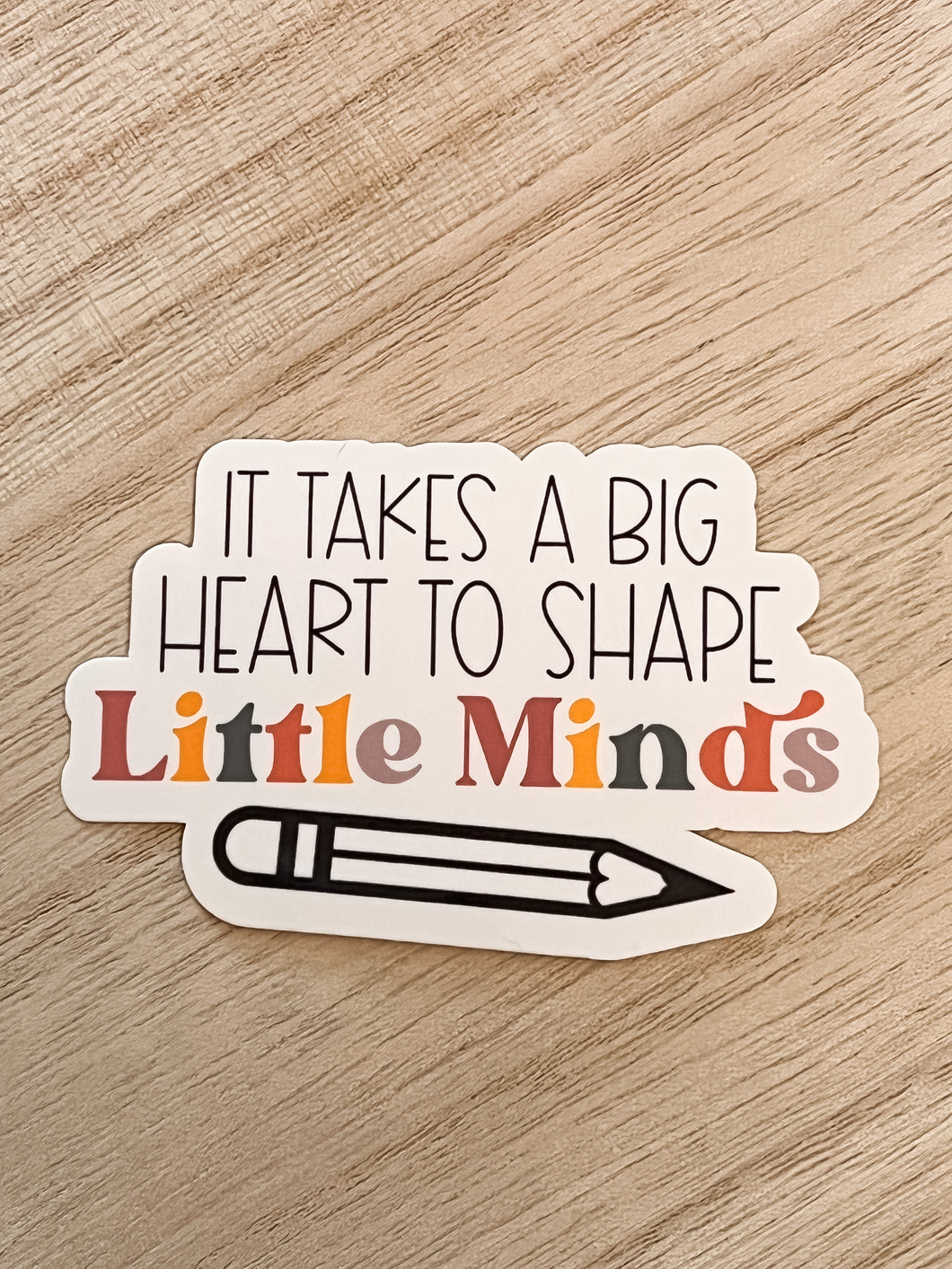 It Takes A Big Heart to Shape Little Minds- Sticker