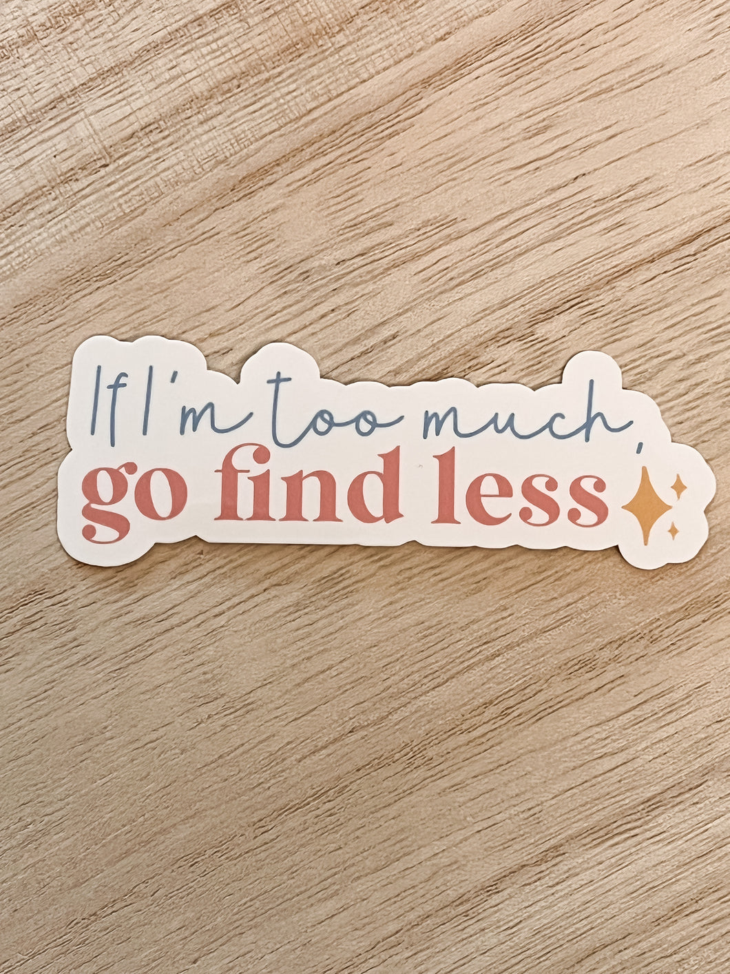 If I’m Too Much, Go Find Less - Sticker